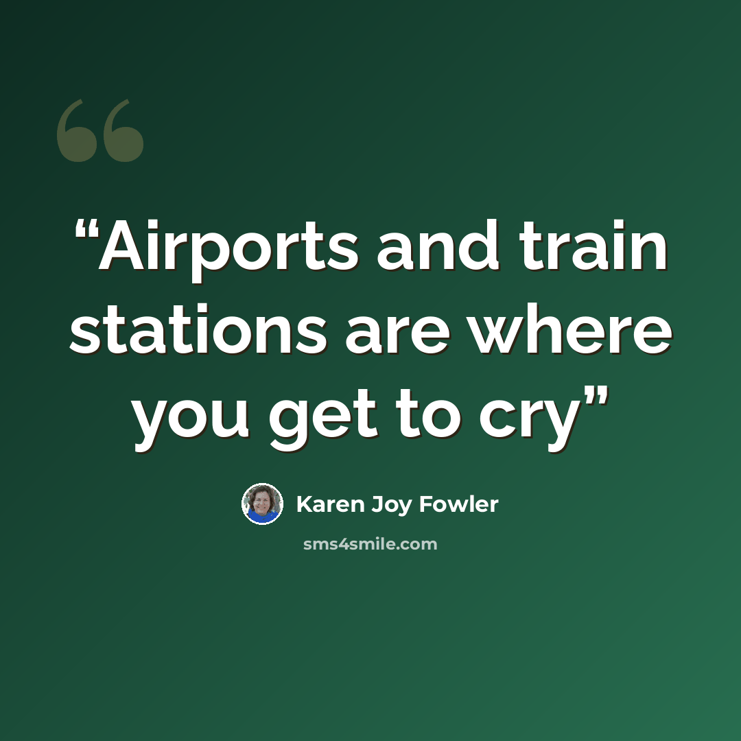 “Airports and train stations are where you get to cry” quote by Karen Joy Fowler