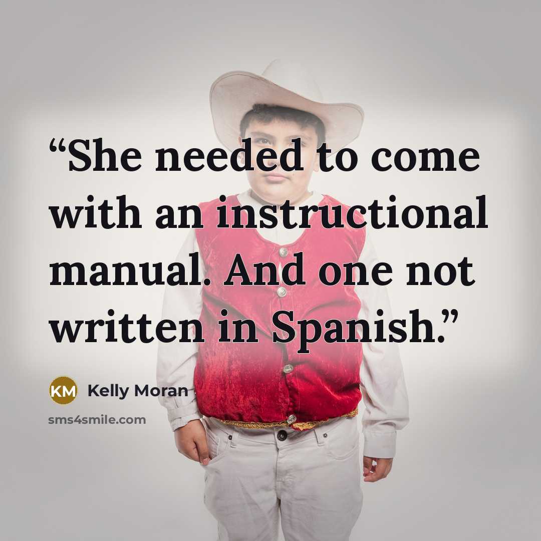 “She needed to come with an instructional manual. And one not written in Spanish.” quote by Kelly Moran