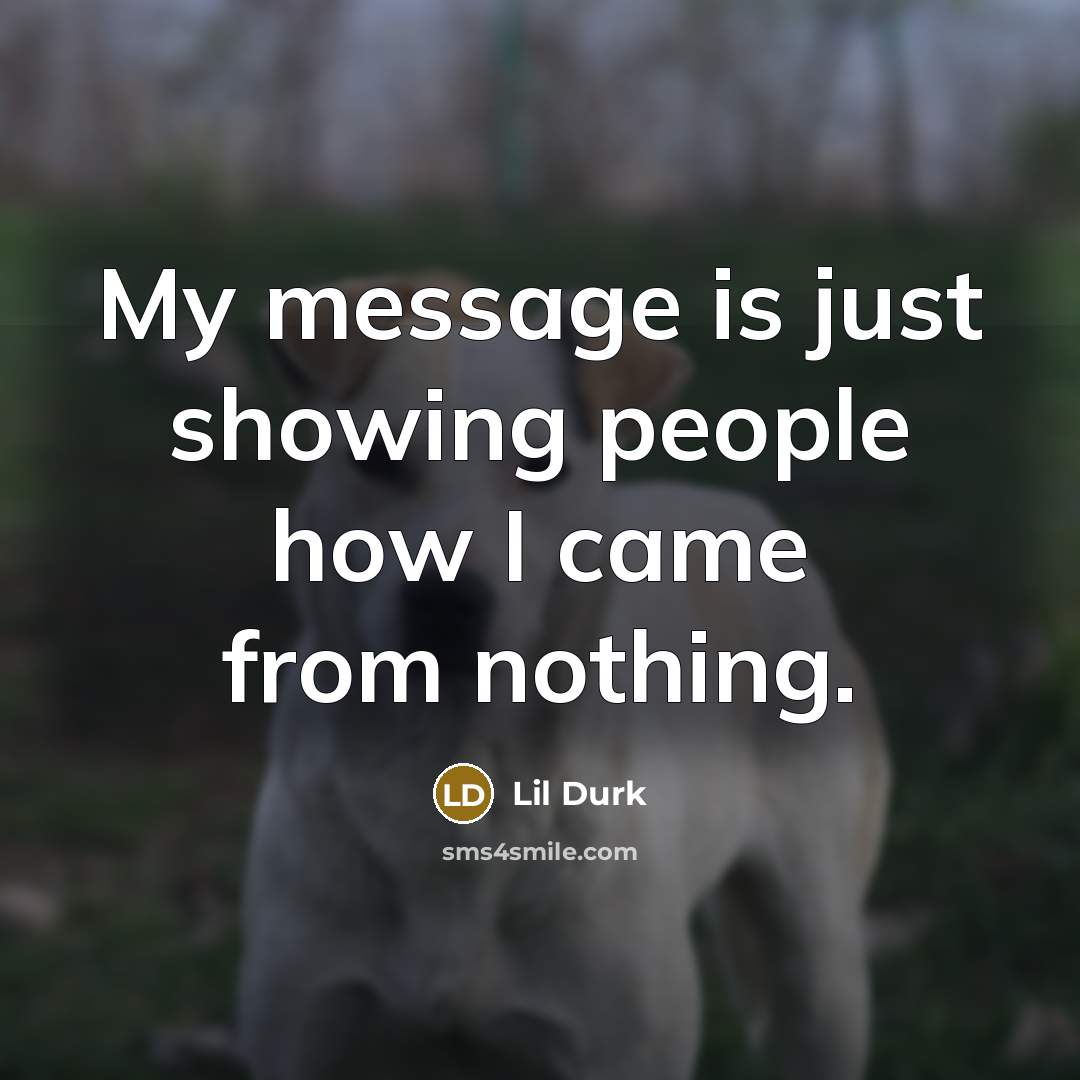 “My message is just showing people how I came from nothing.” quote by Lil Durk