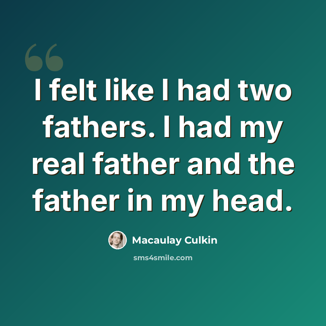 “I felt like I had two fathers. I had my real father and the father in my head.” quote by Macaulay Culkin