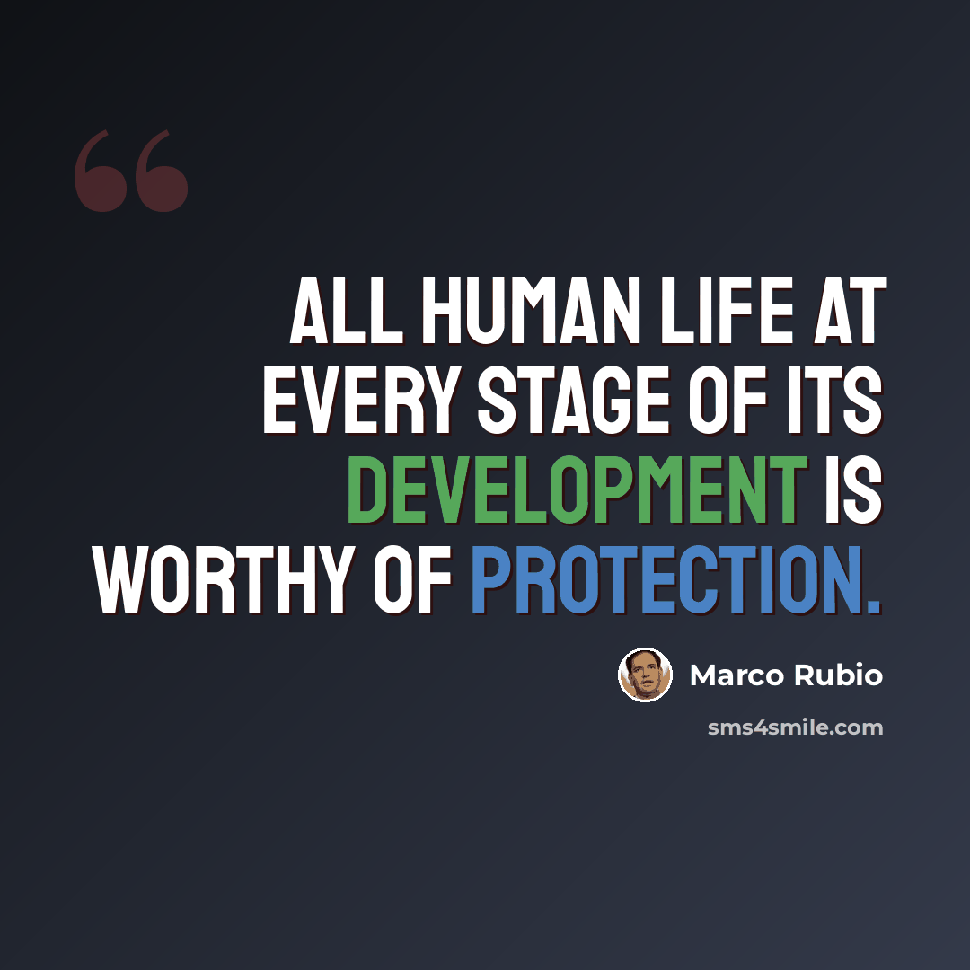 “All human life at every stage of its development is worthy of protection.” quote by Marco Rubio