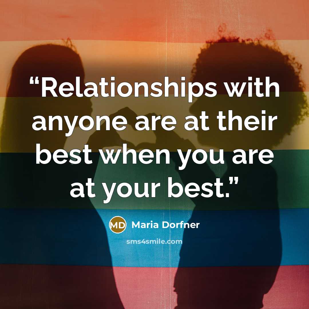 “Relationships with anyone are at their best when you are at your best.” quote by Maria Dorfner