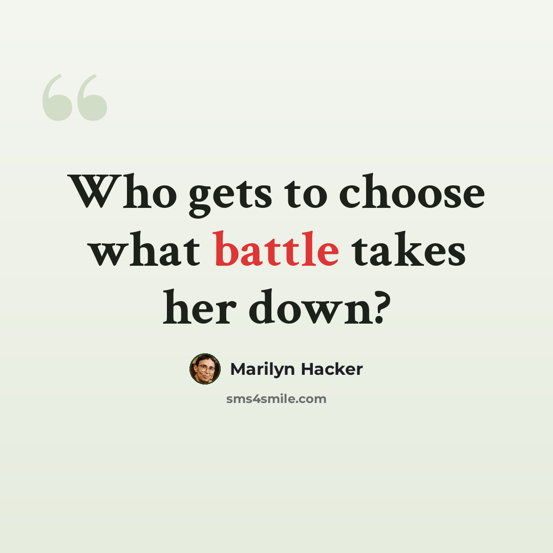 “Who gets to choose what battle takes her down?” quote by Marilyn Hacker