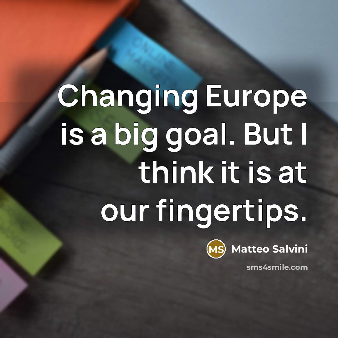 “Changing Europe is a big goal. But I think it is at our fingertips.” quote by Matteo Salvini
