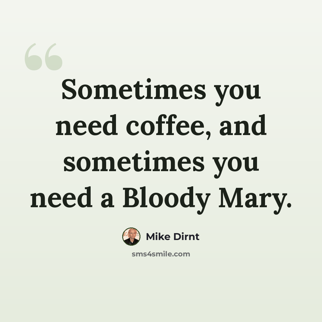 “Sometimes you need coffee, and sometimes you need a Bloody Mary.” quote by Mike Dirnt