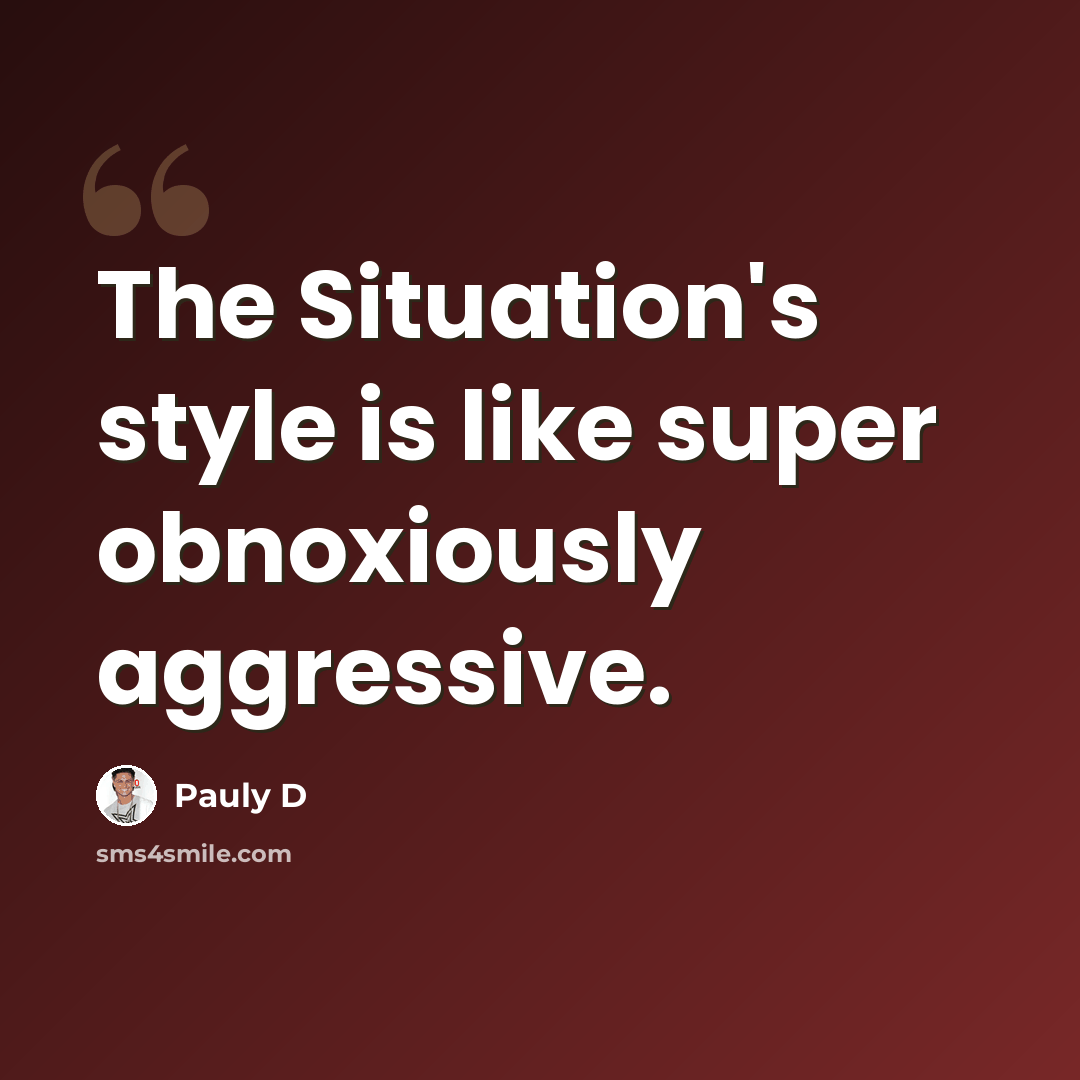 “The Situation's style is like super obnoxiously aggressive.” quote by Pauly D