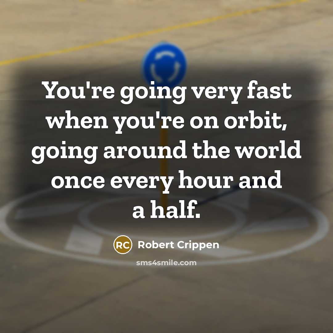 “You're going very fast when you're on orbit, going around the world once every hour and a half.” quote by Robert Crippen