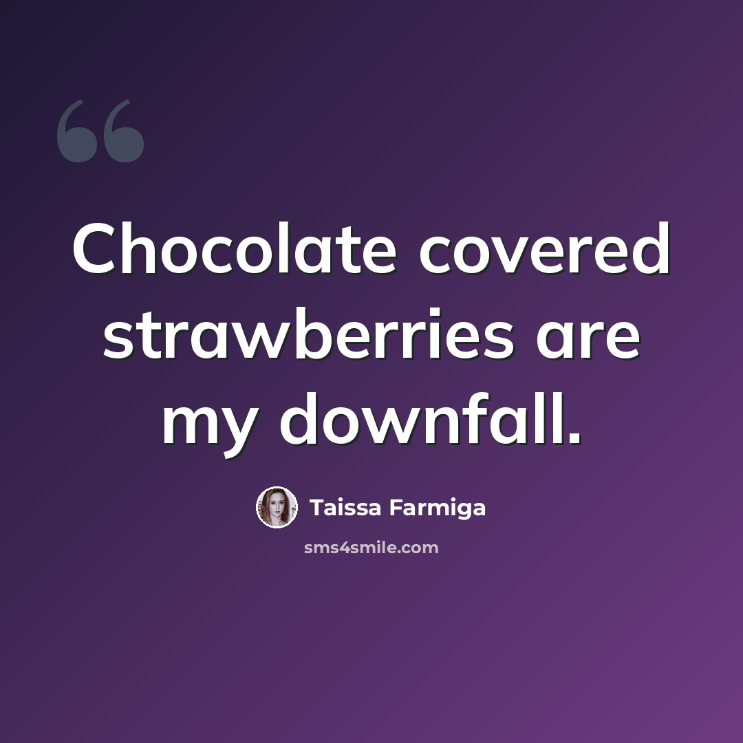 “Chocolate covered strawberries are my downfall.” quote by Taissa Farmiga