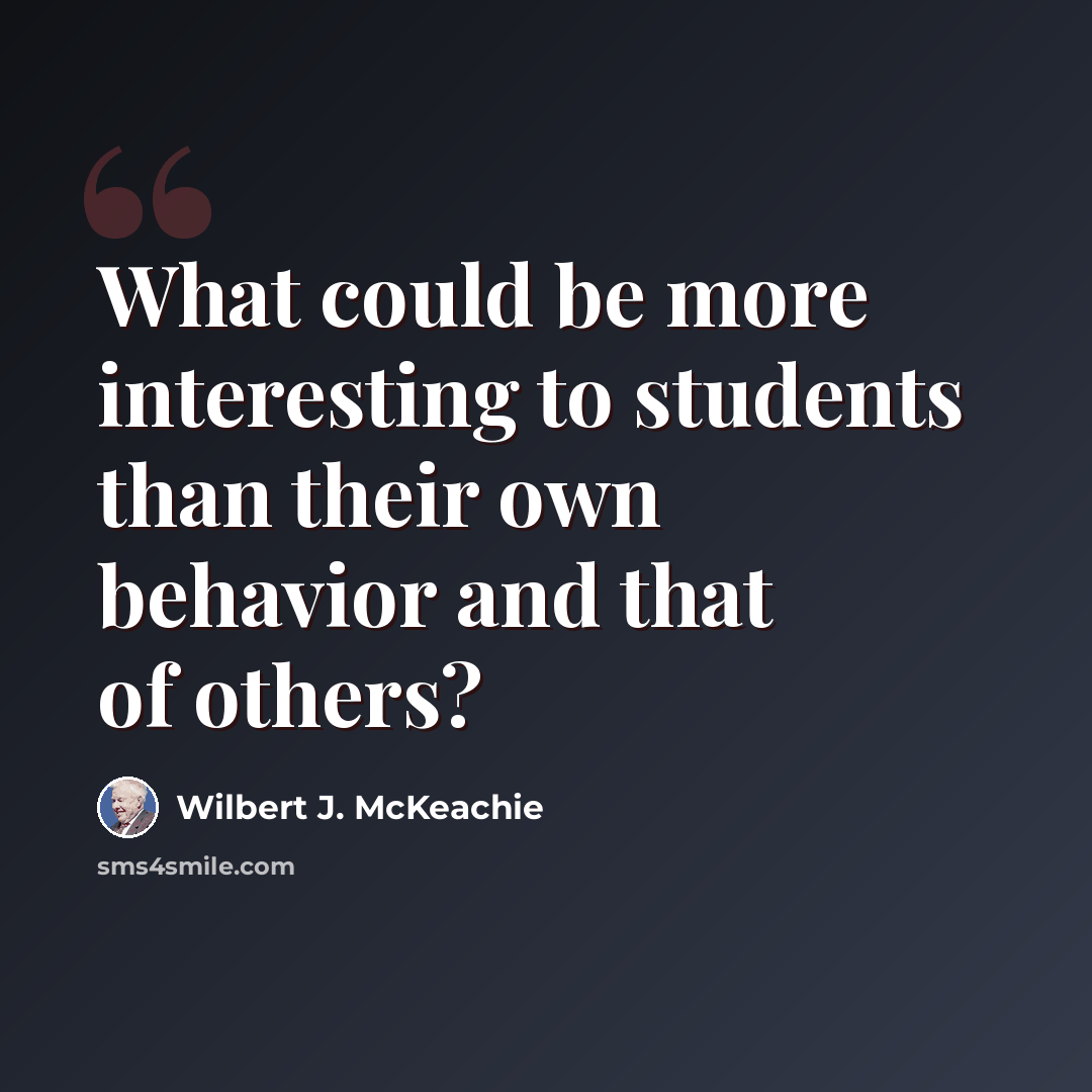 “What could be more interesting to students than their own behavior and that of others?” quote by Wilbert J. McKeachie