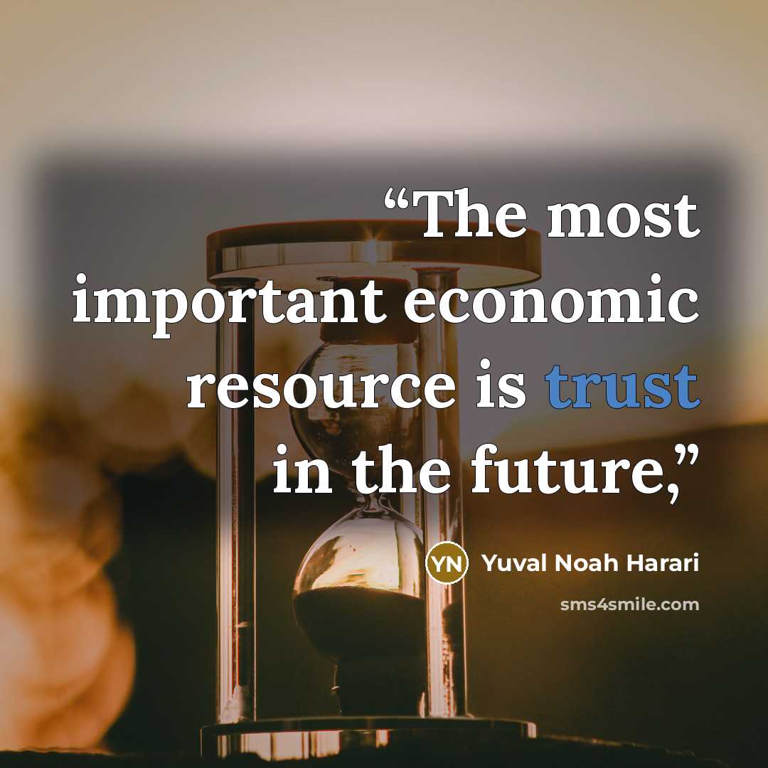 “The most important economic resource is trust in the future,” quote by Yuval Noah Harari