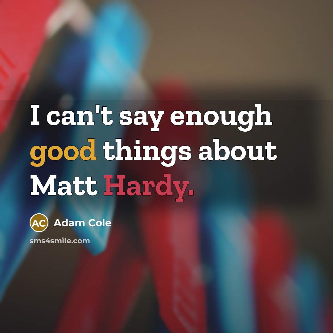 “I can't say enough good things about Matt Hardy.” quote by Adam Cole