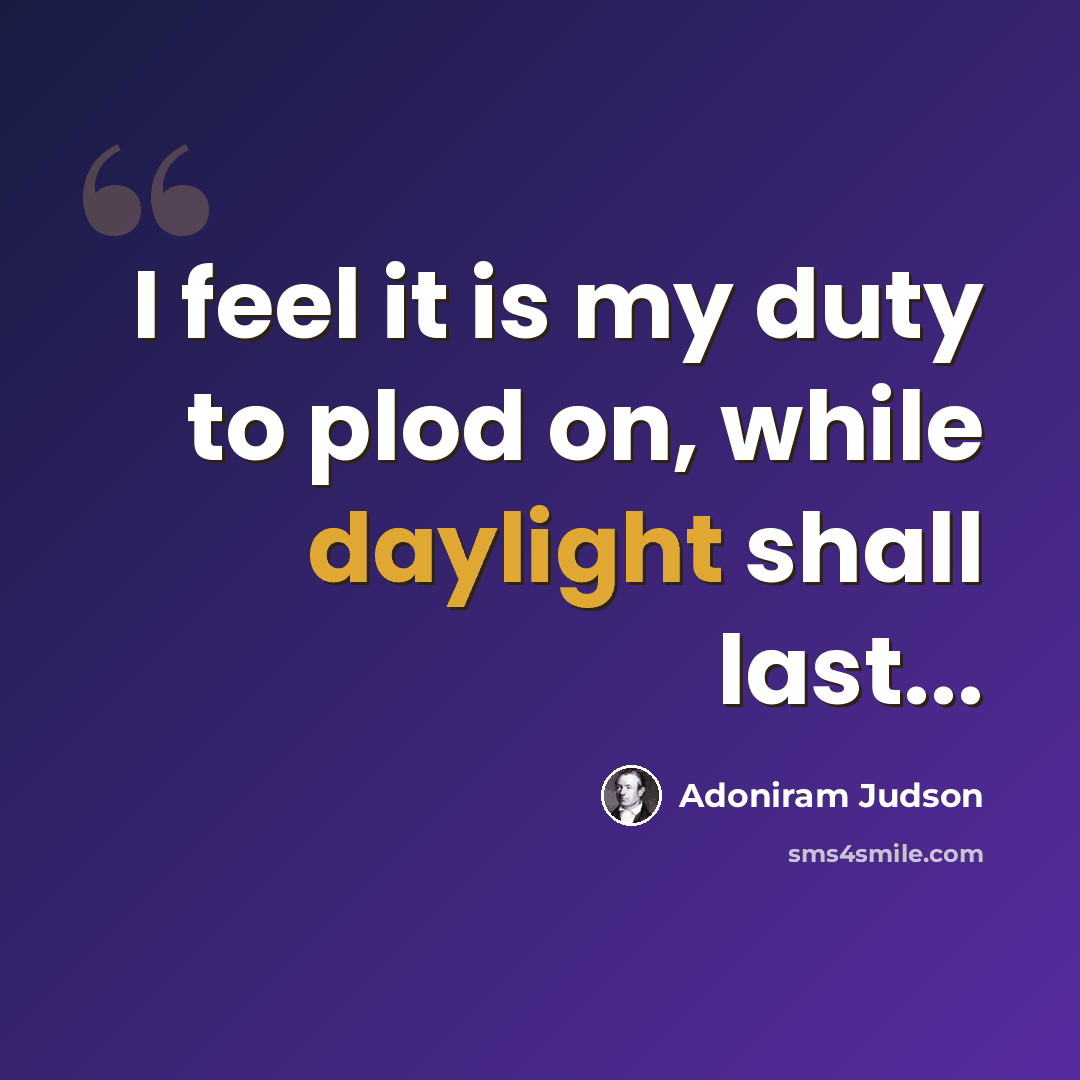 “I feel it is my duty to plod on, while daylight shall last...” quote by Adoniram Judson