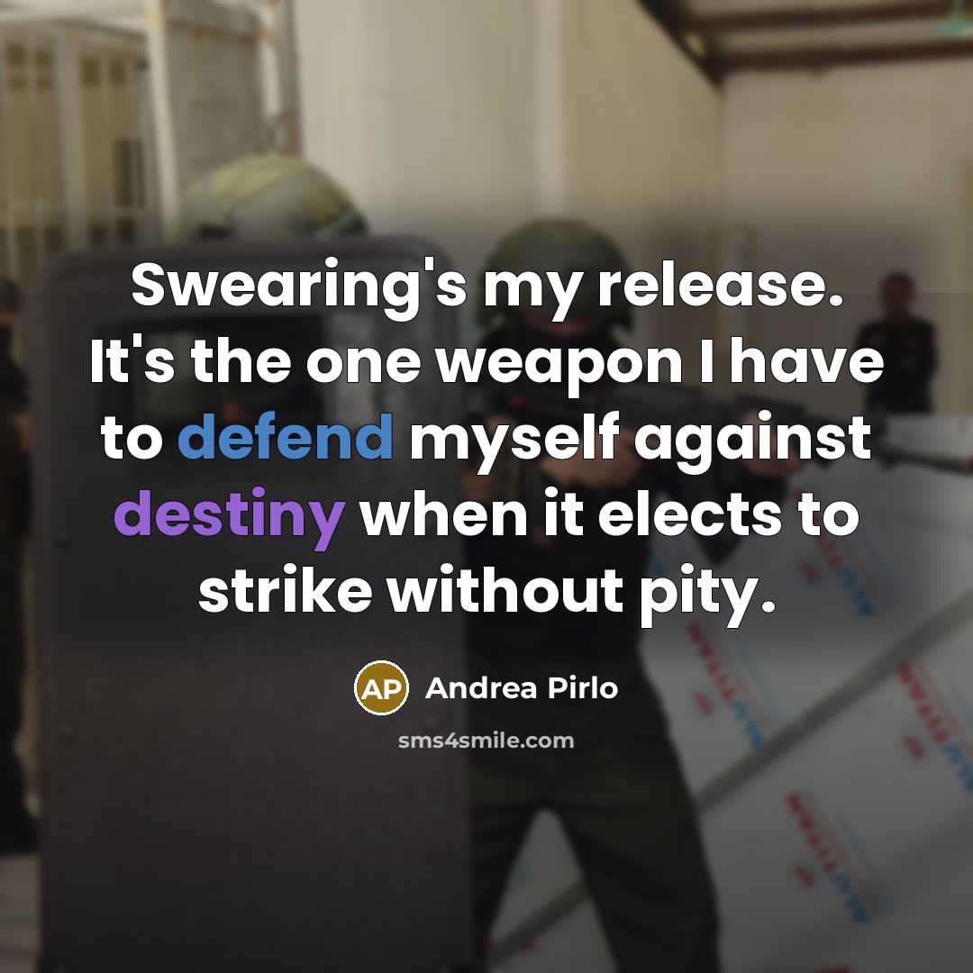 “Swearing's my release. It's the one weapon I have to defend myself against destiny when it elects to strike without pity.” quote by Andrea Pirlo
