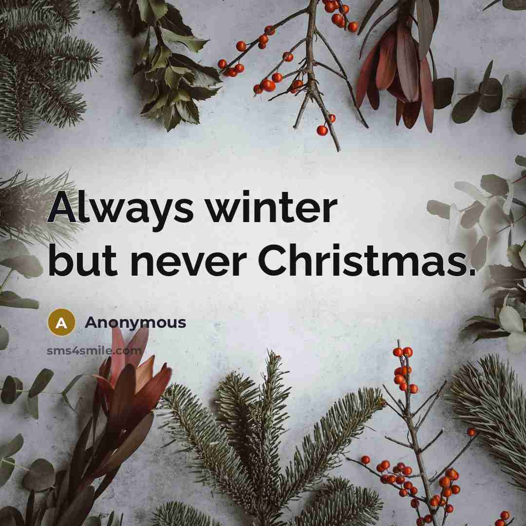 “Always winter but never Christmas.” quote by Anonymous