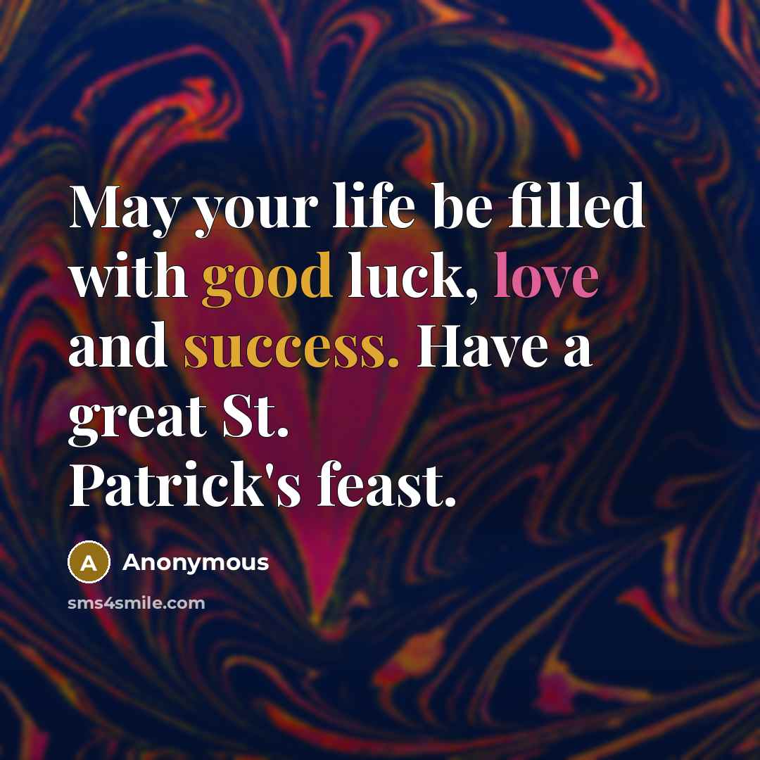 “May your life be filled with good luck, love and success. Have a great St. Patrick's feast.” quote by Anonymous