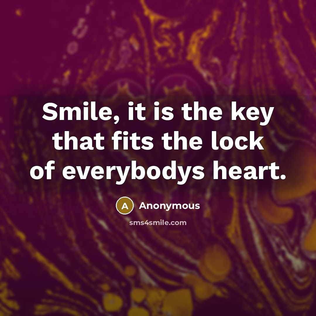 “Smile, it is the key that fits the lock of everybodys heart.” quote by Anonymous
