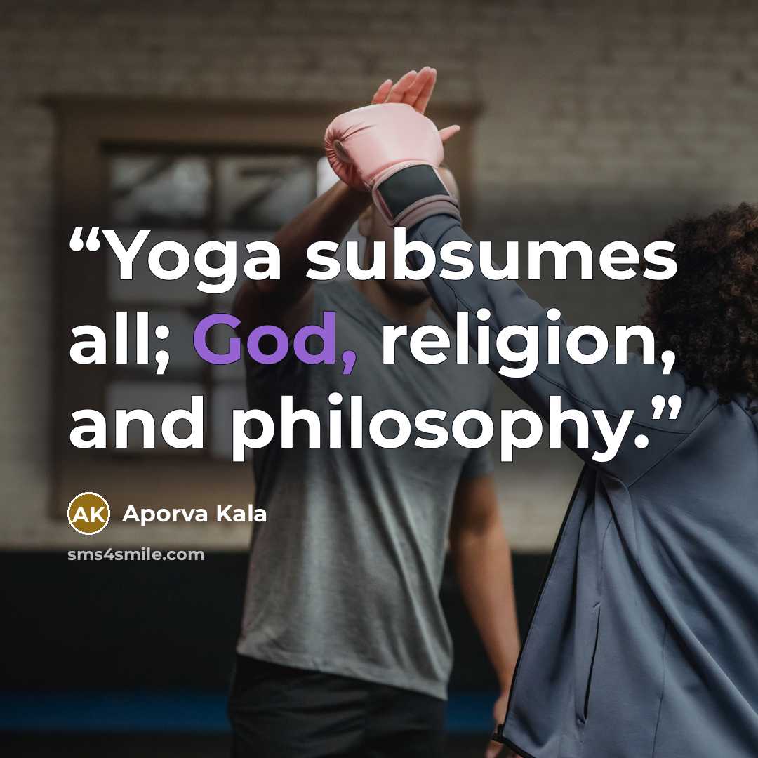 “Yoga subsumes all; God, religion, and philosophy.” quote by Aporva Kala