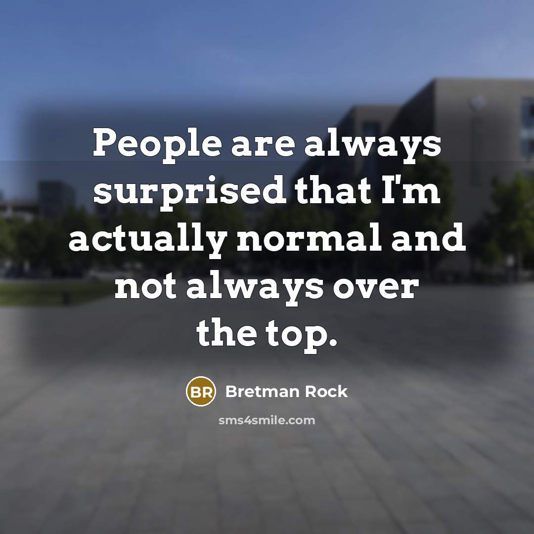 “People are always surprised that I'm actually normal and not always over the top.” quote by Bretman Rock