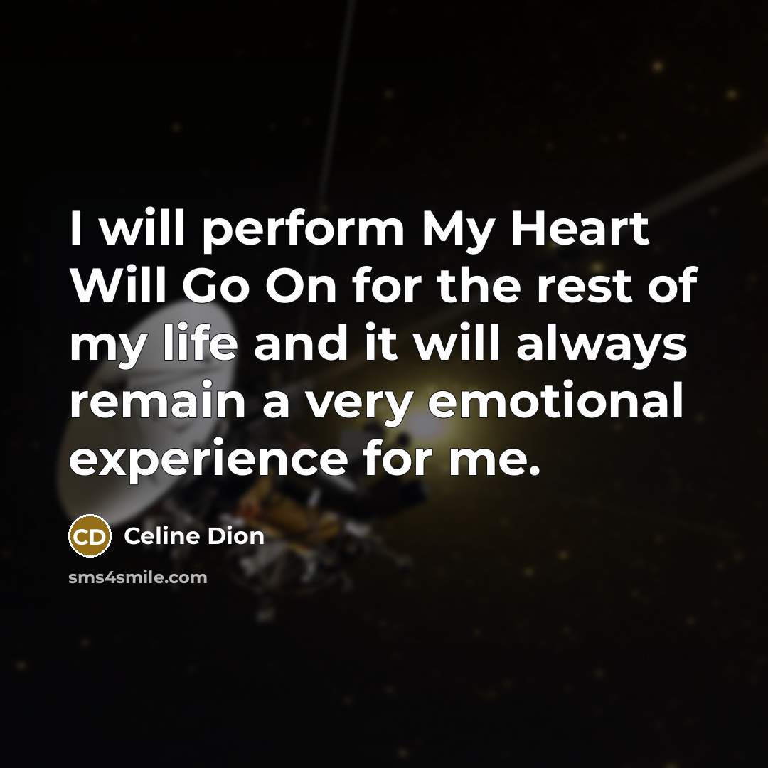 “I will perform My Heart Will Go On for the rest of my life and it will always remain a very emotional experience for me.” quote by Celine Dion
