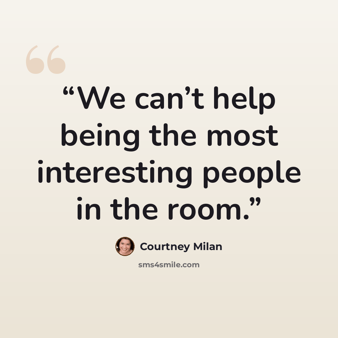 “We can’t help being the most interesting people in the room.” quote by Courtney Milan