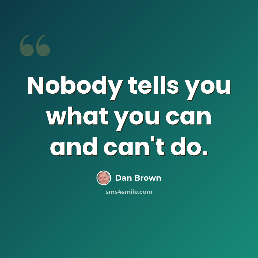 “Nobody tells you what you can and can't do.” quote by Dan Brown