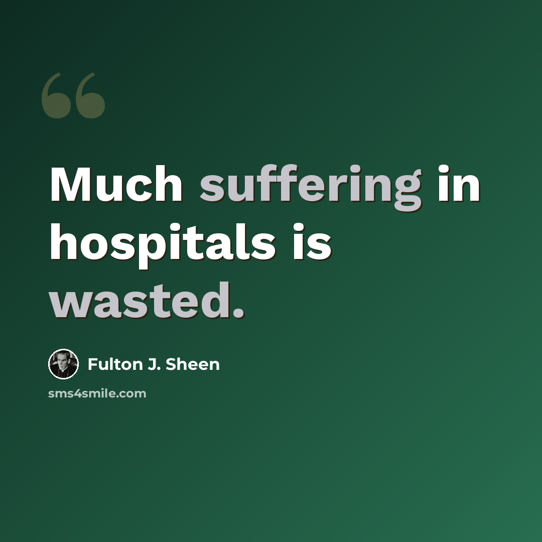 “Much suffering in hospitals is wasted.” quote by Fulton J. Sheen