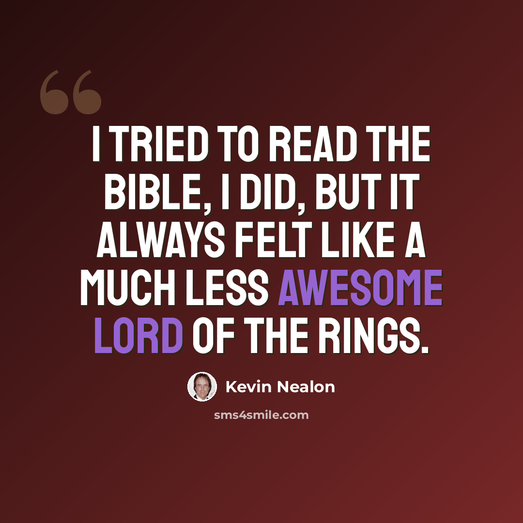 “I tried to read the Bible, I did, but it always felt like a much less awesome Lord of the Rings.” quote by Kevin Nealon