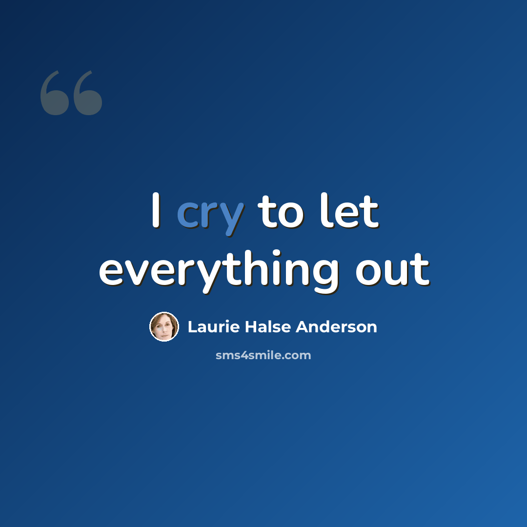 “I cry to let everything out” quote by Laurie Halse Anderson
