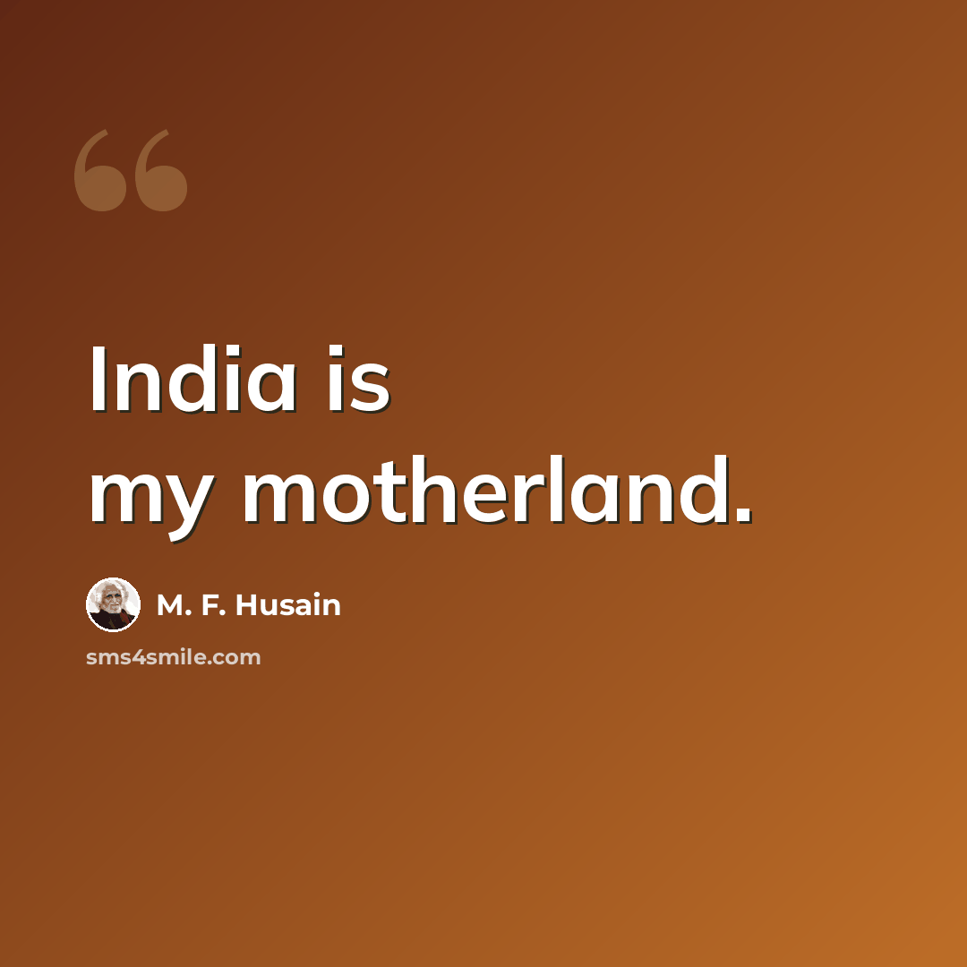 “India is my motherland.” quote by M. F. Husain