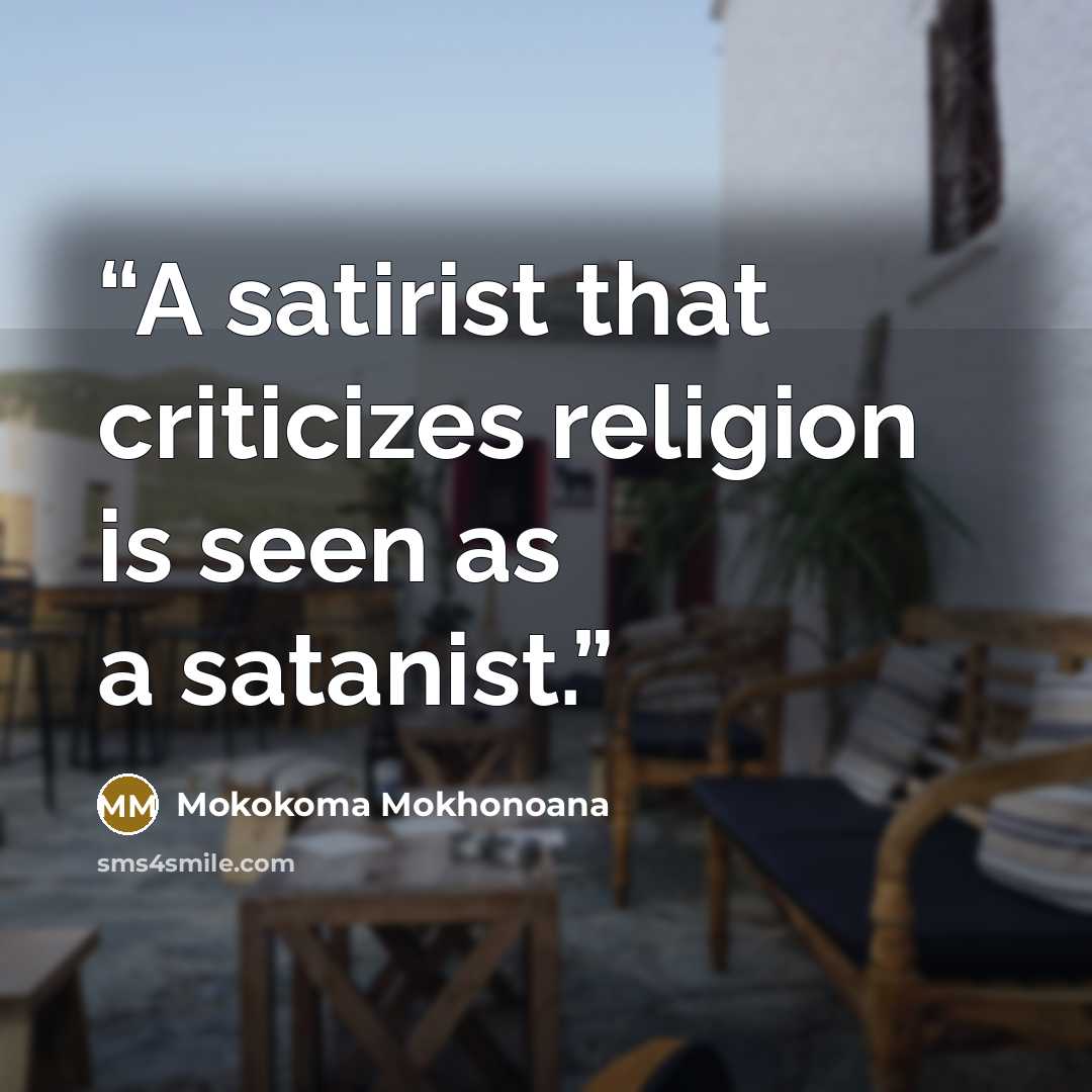 “A satirist that criticizes religion is seen as a satanist.” quote by Mokokoma Mokhonoana