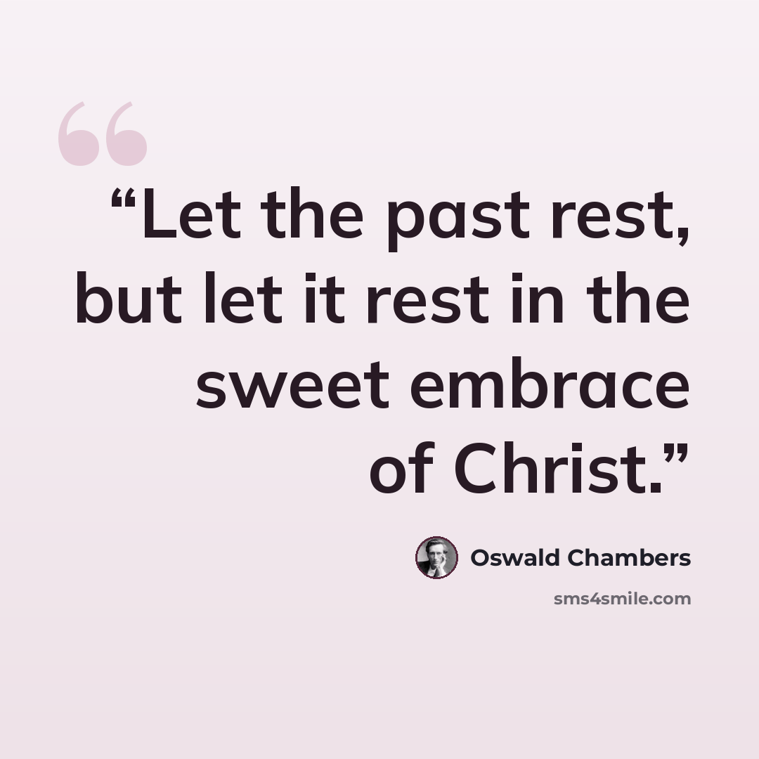 “Let the past rest, but let it rest in the sweet embrace of Christ.” quote by Oswald Chambers