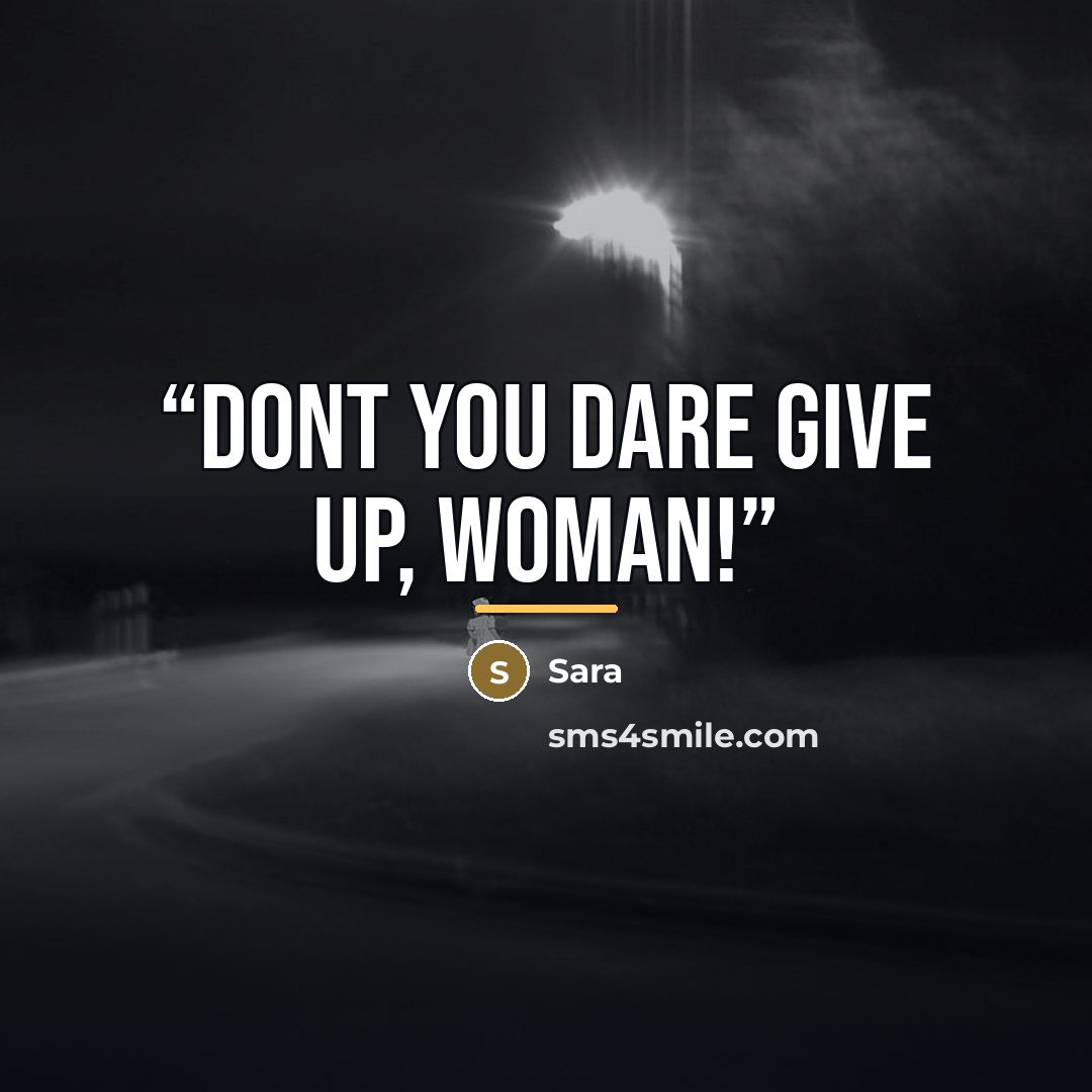“DONT YOU DARE GIVE UP, WOMAN!” quote by Sara