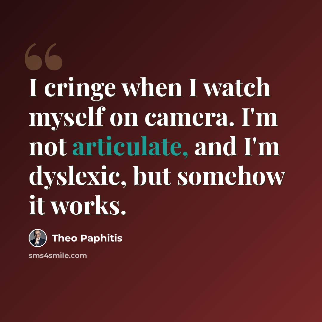 “I cringe when I watch myself on camera. I'm not articulate, and I'm dyslexic, but somehow it works.” quote by Theo Paphitis