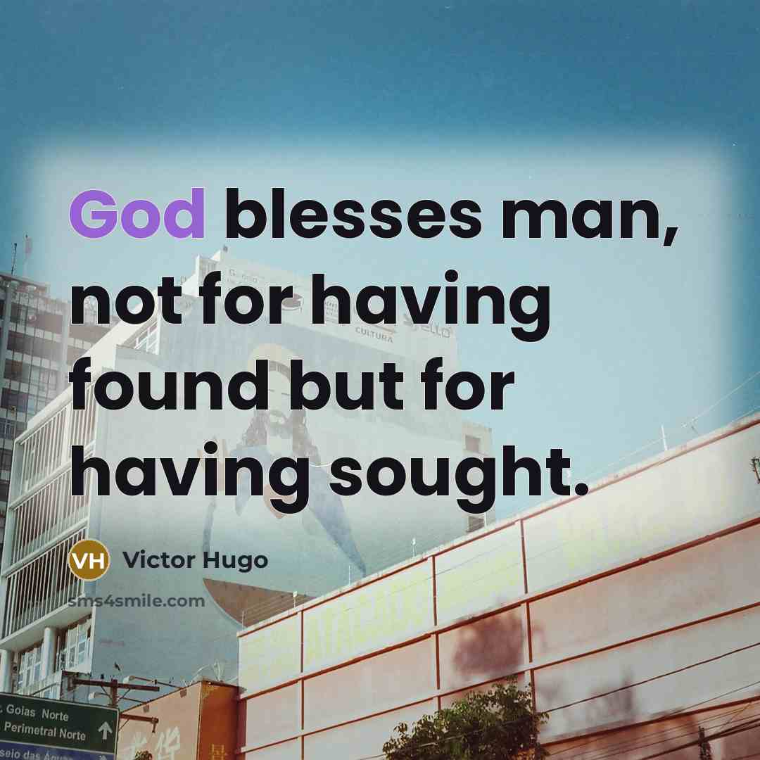 “God blesses man, not for having found but for having sought.” quote by Victor Hugo