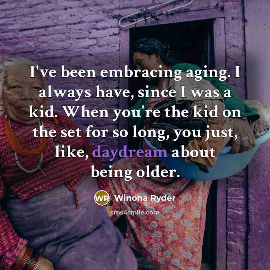 “I've been embracing aging. I always have, since I was a kid. When you're the kid on the set for so long, you just, like, daydream about being older.” quote by Winona Ryder