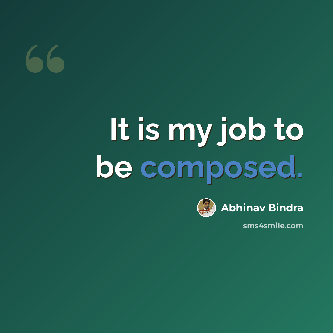“It is my job to be composed.” quote by Abhinav Bindra