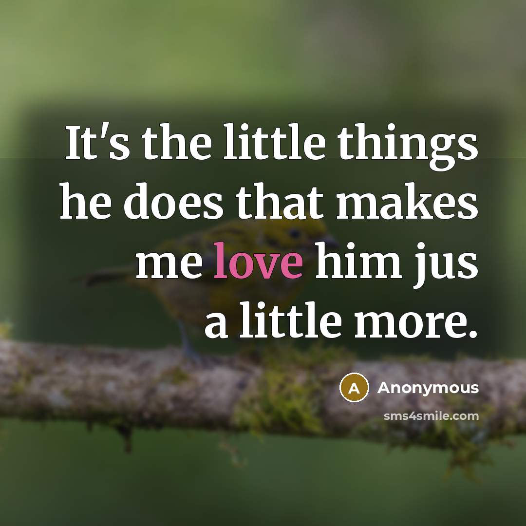 “It's the little things he does that makes me love him jus a little more.” quote by Anonymous