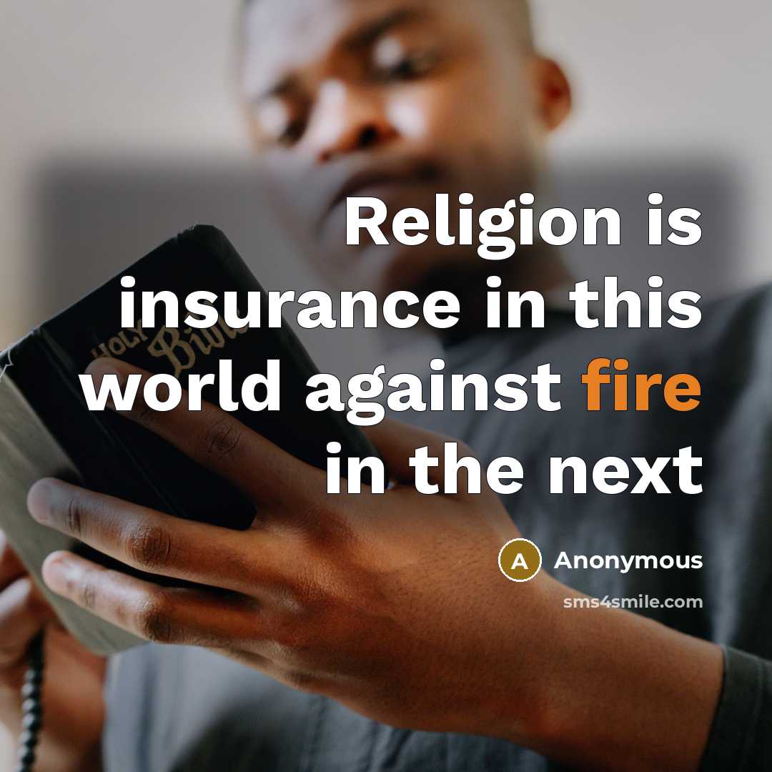 “Religion is insurance in this world against fire in the next” quote by Anonymous
