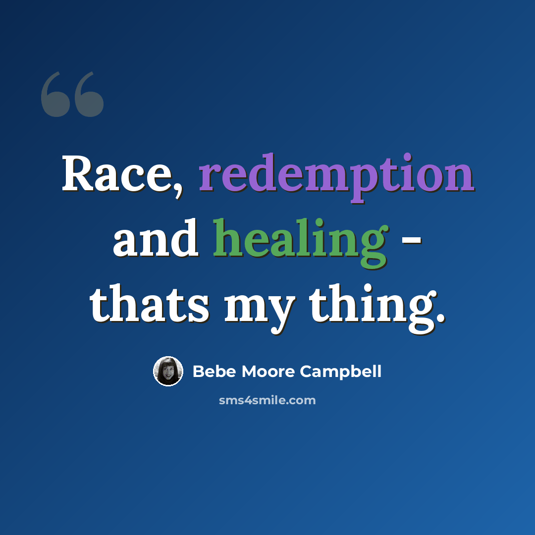 “Race, redemption and healing - thats my thing.” quote by Bebe Moore Campbell