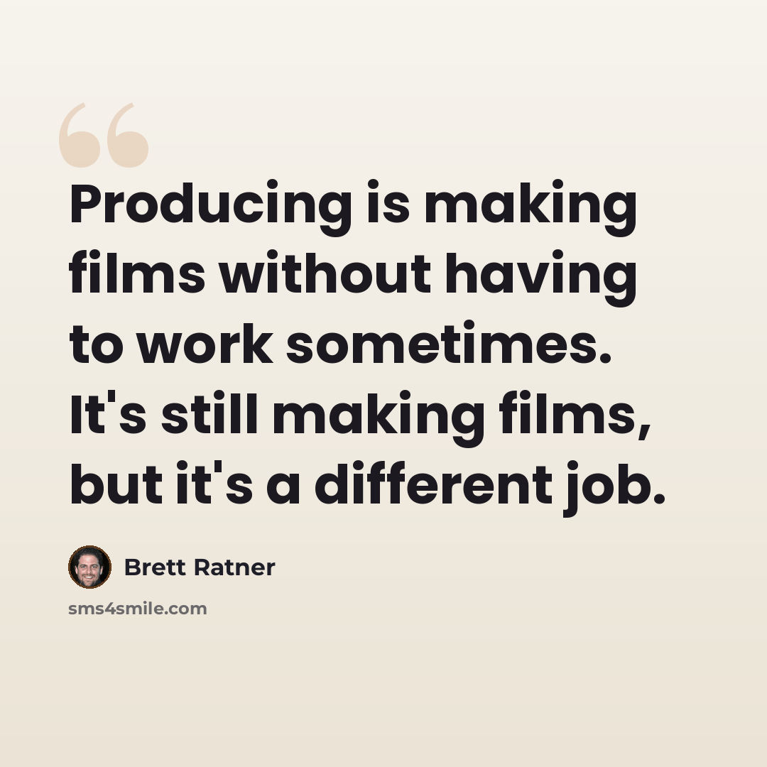 “Producing is making films without having to work sometimes. It's still making films, but it's a different job.” quote by Brett Ratner