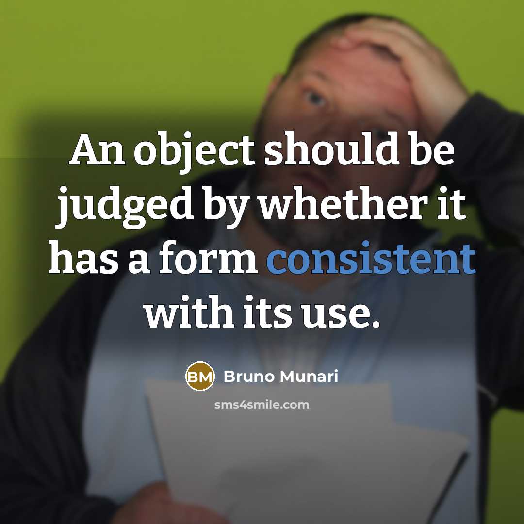 “An object should be judged by whether it has a form consistent with its use.” quote by Bruno Munari
