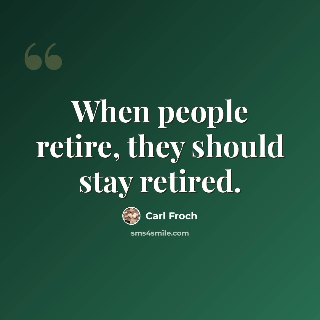 “When people retire, they should stay retired.” quote by Carl Froch
