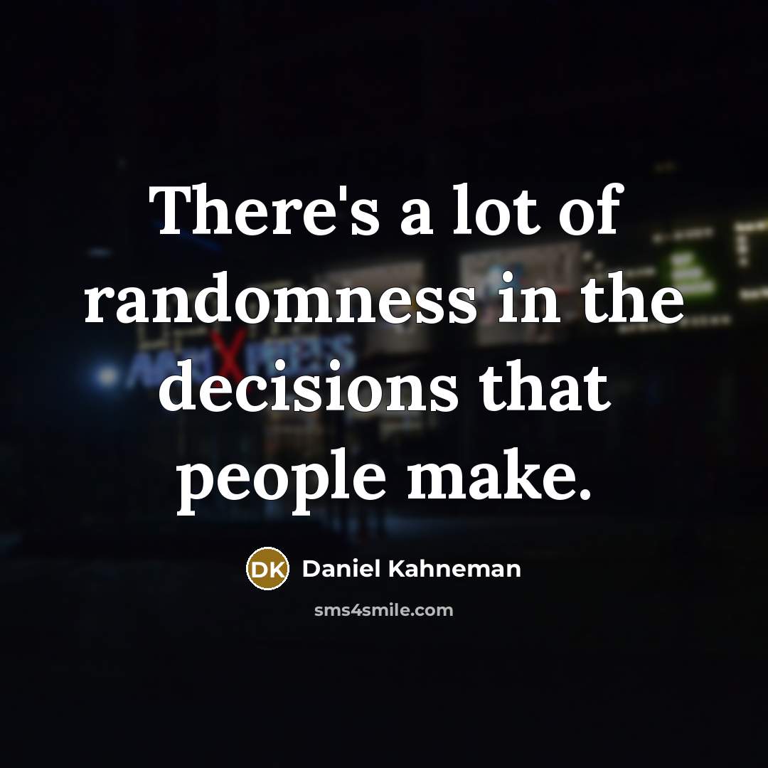 “There's a lot of randomness in the decisions that people make.” quote by Daniel Kahneman