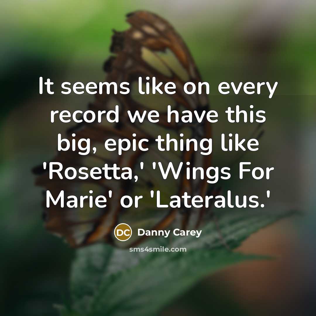 “It seems like on every record we have this big, epic thing like 'Rosetta,' 'Wings For Marie' or 'Lateralus.'” quote by Danny Carey