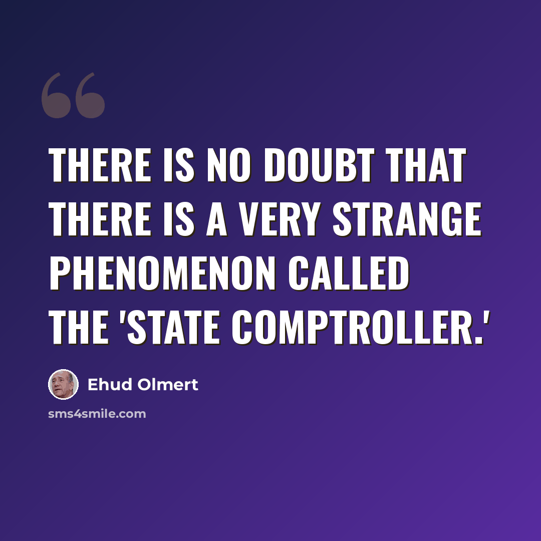 “There is no doubt that there is a very strange phenomenon called the 'State Comptroller.'” quote by Ehud Olmert