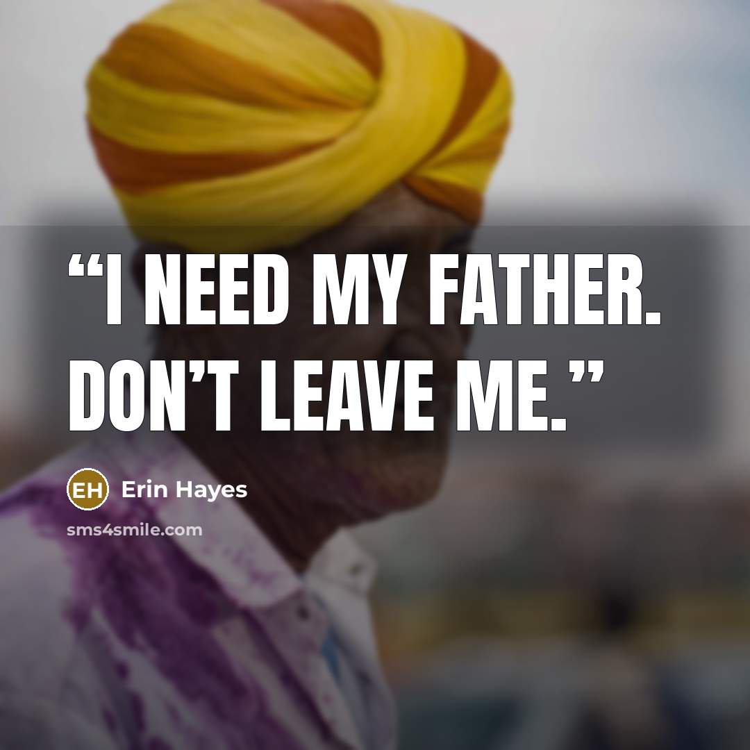 “I need my father. Don’t leave me.” quote by Erin Hayes