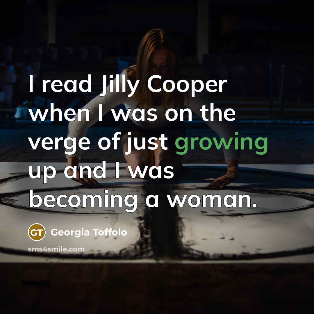 “I read Jilly Cooper when I was on the verge of just growing up and I was becoming a woman.” quote by Georgia Toffolo
