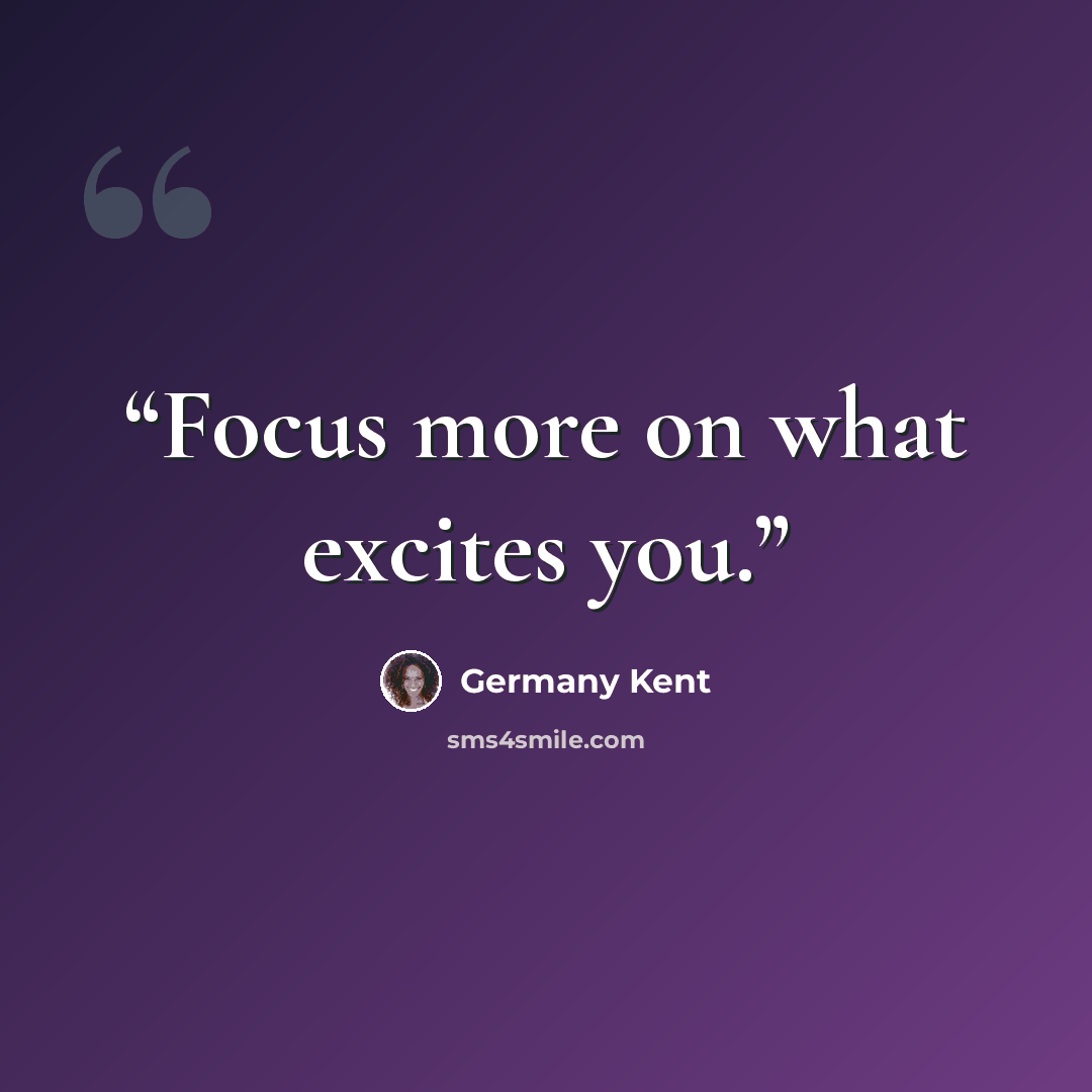 “Focus more on what excites you.” quote by Germany Kent