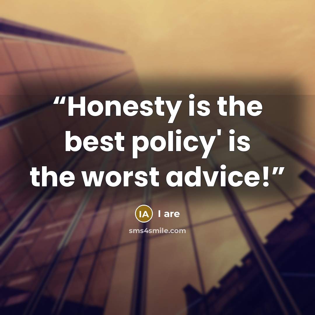 “Honesty is the best policy' is the worst advice!” quote by I are