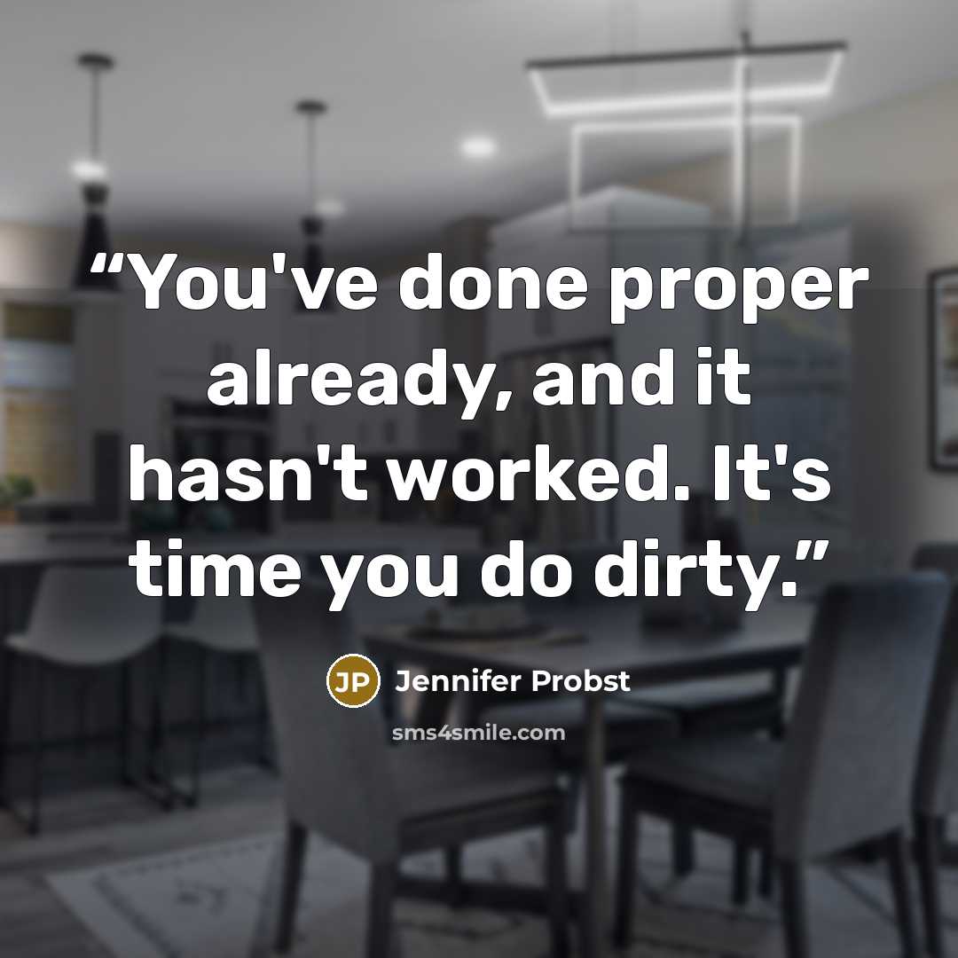 “You've done proper already, and it hasn't worked. It's time you do dirty.” quote by Jennifer Probst